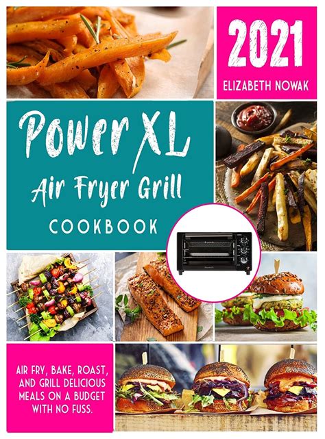 Power Xl Air Fryer Grill Cookbook Air Fry Bake Roast And Grill Delicious Meals On A Budget