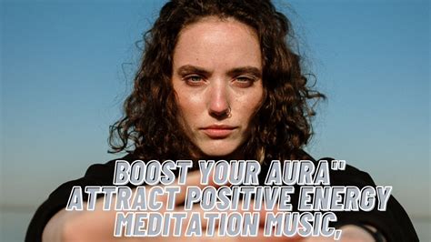 How To Boost Your Aura Attract Positive Energy Meditation Music