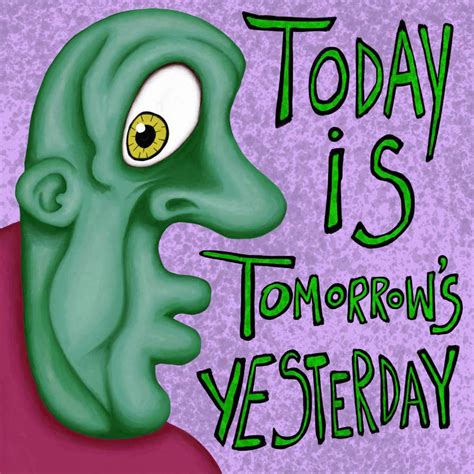 Today is Tomorrow's Yesterday by WittsburgToons on DeviantArt