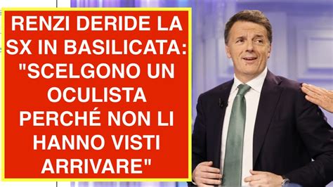 Renzi Deride La Sx In Basilicata Scelgono Un Oculista Perch Non Li