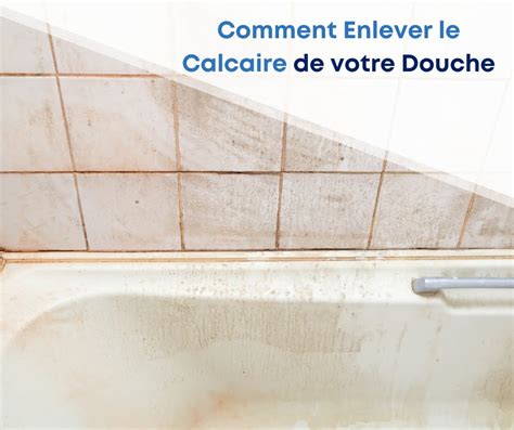 Comment Enlever Le Calcaire De La Douche Guide Complet