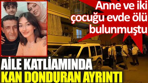 Anne ve iki çocuğu evde ölü bulunmuştu Aile katliamında kan donduran