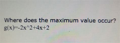 Solved Where Does The Maximum Value Occur G X X X Chegg