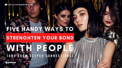 5 Handy Ways To Strengthen Your Bond With People And Form Deeper