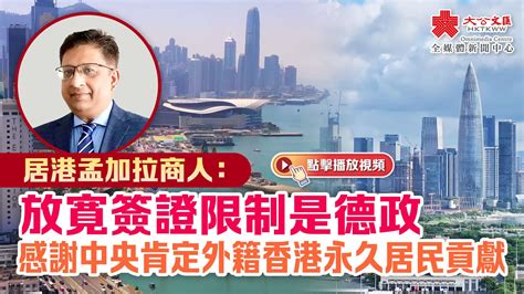 居港孟加拉商人：放寛簽證限制是德政 感謝中央肯定外籍香港永久居民貢獻 香港 大公文匯網