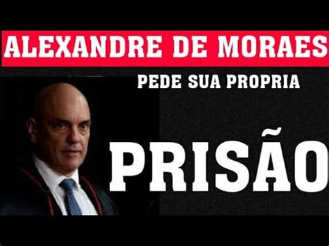 Alexandre De Moraes Pede Sua Propria Prisao Youtube