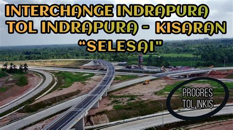 Terbaru Interchange Indrapura Tol Indrapura Kisaran Selesai Youtube