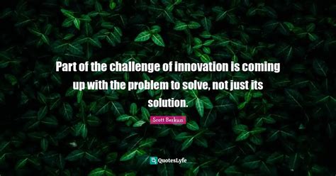 Part Of The Challenge Of Innovation Is Coming Up With The Problem To S