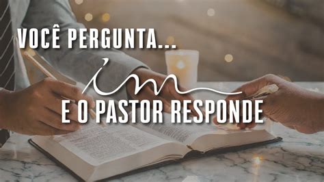 H Voc Pergunta E O Pastor Responde Igreja