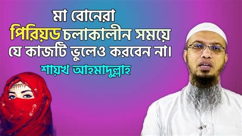 মা বোনেরা পিরিয়ড চলাকালীন সময়ে যে কাজটি ভুলেও করবেন না শায়খ আহমাদুল্লাহ Shaikh Ahmadullah