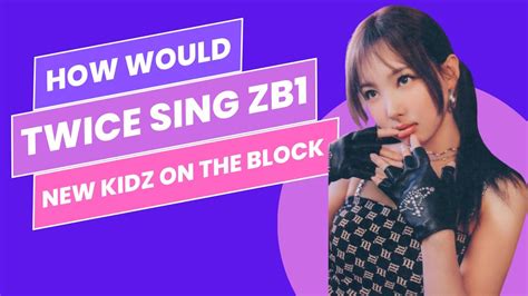 Th How Would Twice Sing Zb Zerobaseone New Kidz On The Block