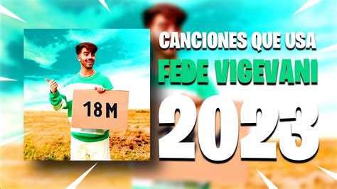 CANCIONES QUE USA FEDE VIGEVANI EN SUS VIDEOS 2023 PARTE 16 YouTube