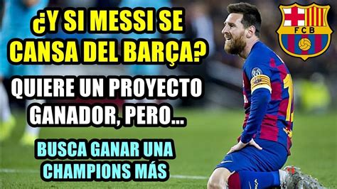 ¿y Si Messi Se Cansa Del BarÇa Quiere Otra Champions Y Un Proyecto