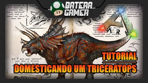 ARK SURVIVAL EVOLVED COMO DOMESTICAR UM TRICERATOPS TUTORIAL EM PT