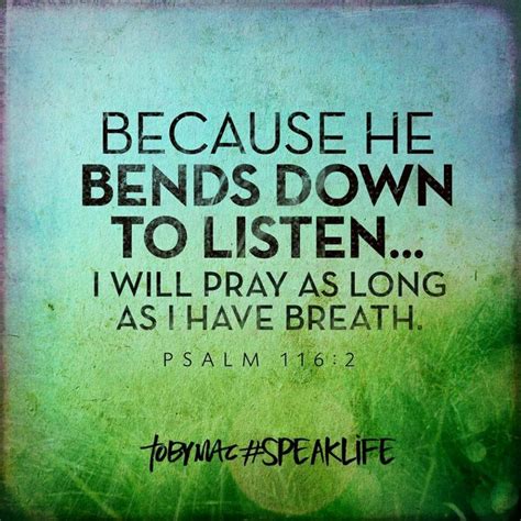 Because He Bends Down To Listen I Will Pray As Long As I Have Breath