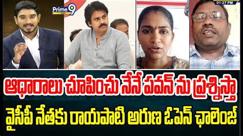 ఆధారాలు చూపించు నేనే పవన్ ను ప్రశ్నిస్తావైసీపీ నేతకు రాయపాటి అరుణ