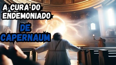 Milagre De Jesus A Cura Do Endemoniado De Capernaum YouTube