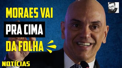 Moraes Foi Pra Cima Da Folha Youtube