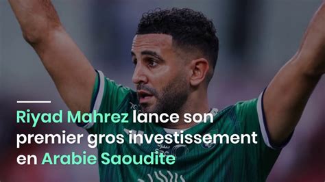 Riyad Mahrez Lance Son Premier Gros Investissement En Arabie Saoudite