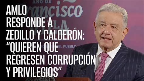 Amlo Responde A Zedillo Y Calderón “quieren Que Regresen Corrupción Y Privilegios” Youtube