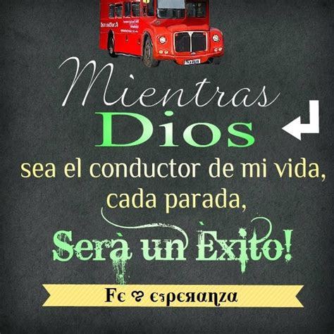 Mientras Dios sea el conductor de mi vida cada parada será un éxito