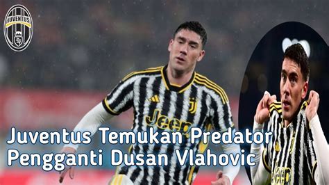 Juventus Temukan Predator Pengganti Dusan Vlahovic Youtube