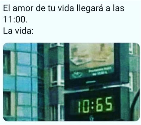 El Amor De Tu Vida Llegar A Las La Vida Memes