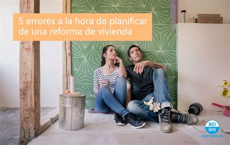 5 Errores Comunes En Las Reformas De Vivienda Bdbn Reformas