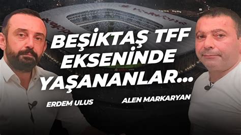 Be Ikta Tff Ekseninde Ya Ananlar Alen Markaryan Erdem Ulus