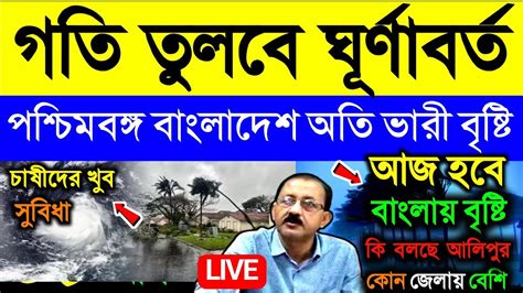 🔴live আজ বাংলায় জোরদার বৃষ্টি গতি তুলবে ঘূর্ণাবর্ত ভারী অতি ভারী