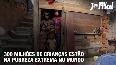 300 milhões de crianças estão na pobreza extrema no mundo YouTube