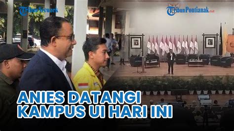 Anies Baswedan Datangi Kampus UI Hari Ini Isi Kuliah Kebangsaan Di