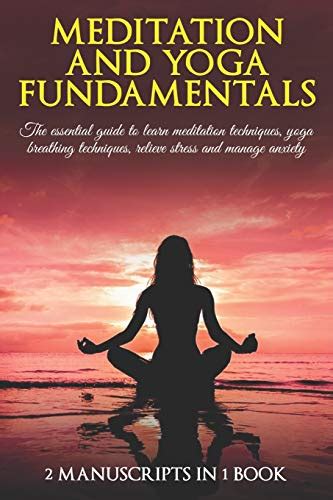 Meditation and yoga fundamentals: The essential guide to learn meditation techniques, yoga ...