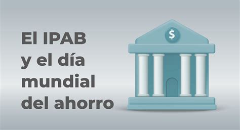 El IPAB y el Día Mundial del Ahorro Instituto para la Protección al