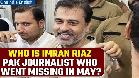 Pakistan Missing Journalist Imran Riaz Returns Home After Four Months Oneindia News Youtube