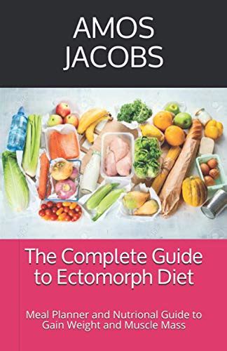 The Complete Guide to Ectomorph Diet: Meal Planner and Nutrional Guide to Gain Weight and Muscle ...