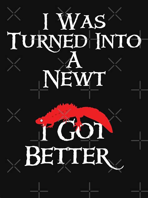 I Was Turned Into A Newt I Got Better T Shirt For Sale By