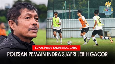 Yakin Juara Indra Sjafri Prioritaskan Pemain Multiposisi Di Timnas