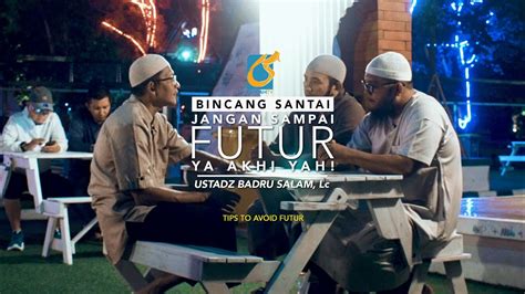 Jangan Sampai Futur Ya Akhi Yah Bincang Santai Ust Badru Salam Lc