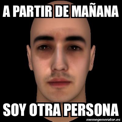 Meme Personalizado a partir de mañana soy otra persona 33332704