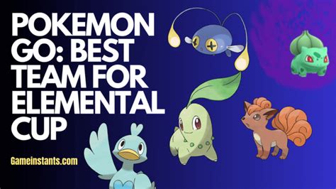 Pokemon Go Best Team For Elemental Cup Gameinstants