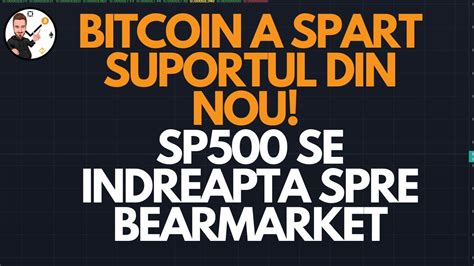 Bitcoin A Spart Suportul Din Nou SP500 Se Indreapta Spre Bearmarket