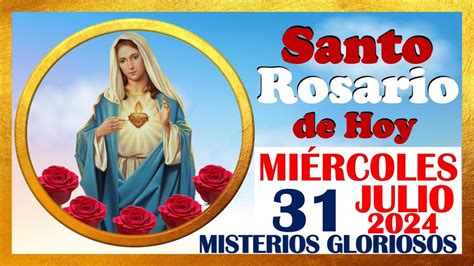 SANTO ROSARIO DE HOY MIERCOLES 31 DE JULIO 2024 Misterios GLORIOSOS