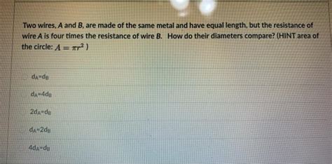 Solved Two Wires A And B Are Made Of The Same Metal And