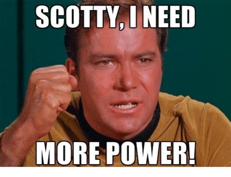 SCOTTY U NEED MORE POWER! | Power Meme on ME.ME | Memes, Star trek meme ...