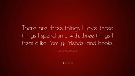 Ogwo David Emenike Quote: “There are three things I love, three things ...