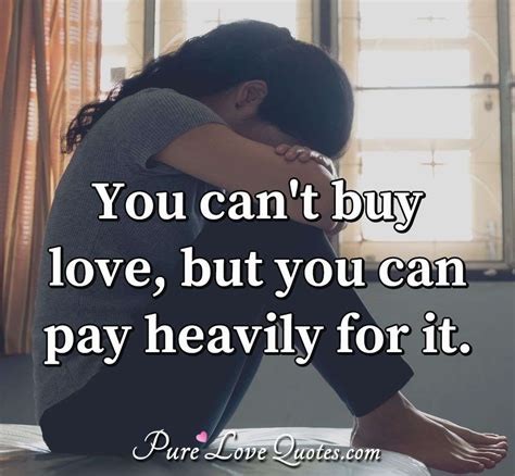 You can't buy love, but you can pay heavily for it. | PureLoveQuotes