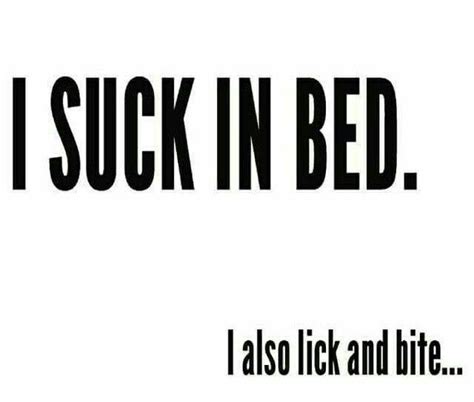 I Suck In Bed I Also Lick And Bite 😋😋😋 Men Quotes Funny Erotic Quotes Funny Catch Phrases