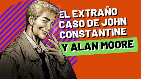 Alan Moore el extraño caso de John Constantine en la vida real YouTube