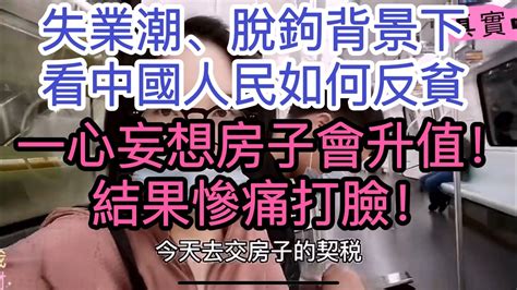 中國失業潮與脫鉤穩步進行，幻想著房子永遠升值的底層人民如今陷入了前所未有的困境！還不起房貸，養不起小孩，靠信用卡度日！ 真實中國 中國房地產 失業潮 失业潮 中国楼市 脫鉤